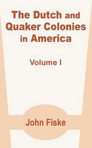 The Dutch and Quaker Colonies in America (Volume One) de John Fiske