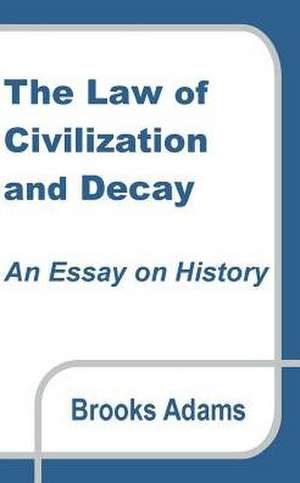 The Law of Civilization and Decay: An Essay on History de Brooks Adams