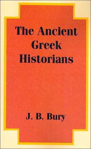 The Ancient Greek Historians de John Bagnell Bury