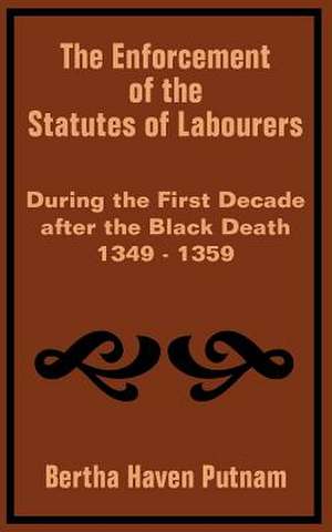 The Enforcement of the Statutes of Labourers During the First Decade After the Black Death 1349 - 1359 de Bertha Haven Putnam