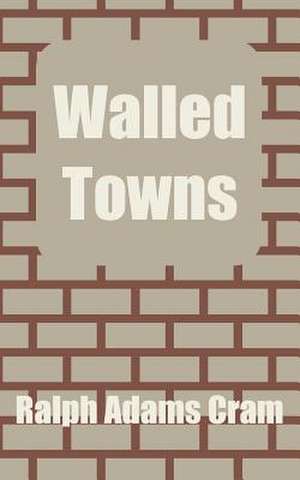 Walled Towns de Ralph Adams Cram