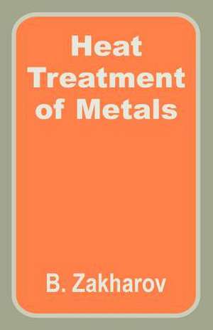 Heat Treatment of Metals de B. Zakharov