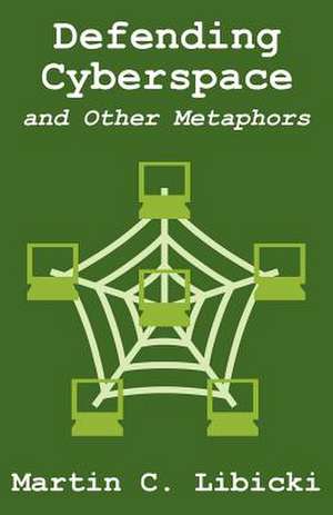 Defending Cyberspace and Other Metaphors de Martin C. Libicki