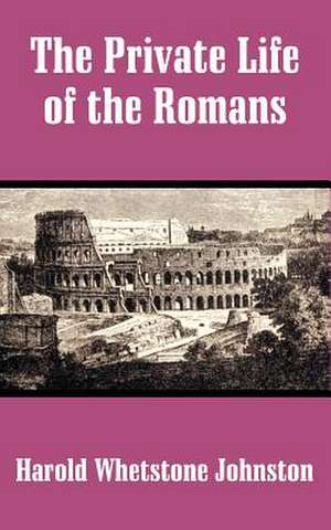 The Private Life of the Romans de Harold Whetstone Johnston