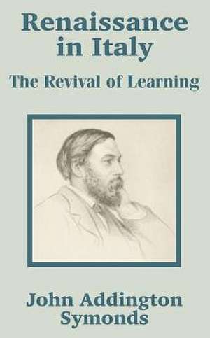 Renaissance in Italy: The Revival of Learning de John Addington Symonds