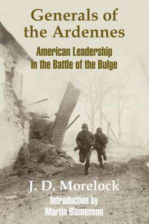 Generals of the Ardennes: American Leadership in the Battle of The Bulge de J. D. Morelock