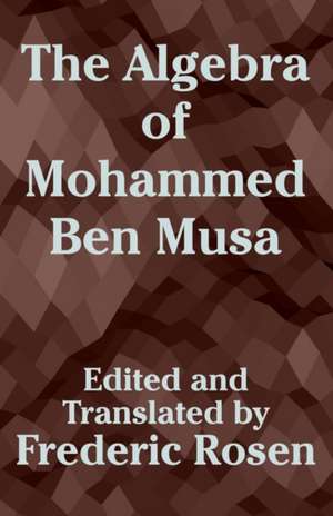 The Algebra of Mohammed Ben Musa de Frederic Rosen