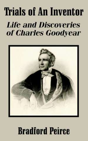 Trials of an Inventor: Life and Discoveries of Charles Goodyear de Bradford Kinney Peirce