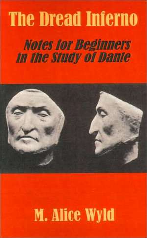 The Dread Inferno: Notes for Beginners in the Study of Dante de M. Alice Wyld