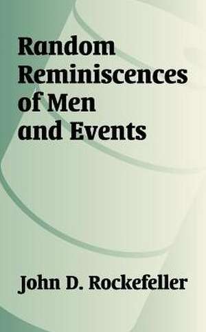 Random Reminiscences of Men and Events de John D. Rockefeller