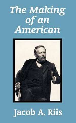 The Making of an American de Jacob A. Riis