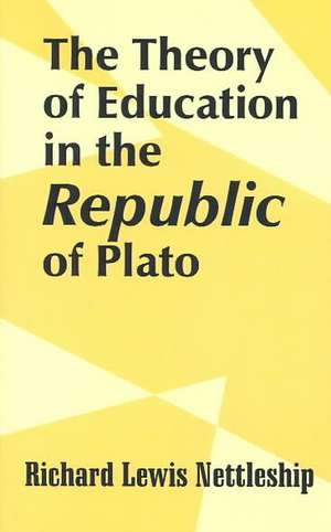 The Theory of Education in the Republic of Plato de Richard Lewis Nettleship