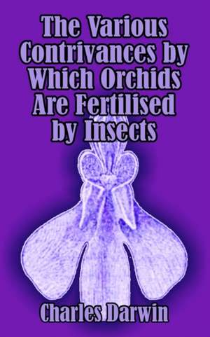 The Various Contrivances by Which Orchids Are Fertilised by Insects de Charles Darwin