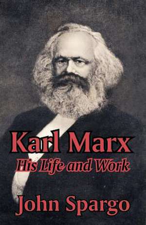 Karl Marx: His Life and Work de John Spargo