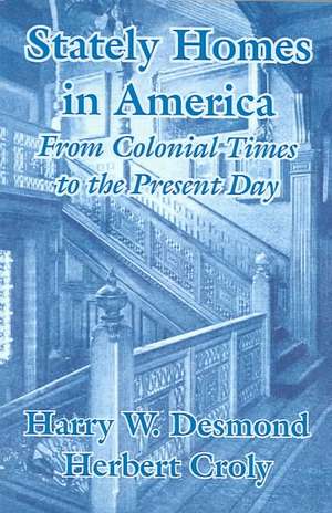 Stately Homes in America: From Colonial Times to the Present Day de Harry W. Desmond