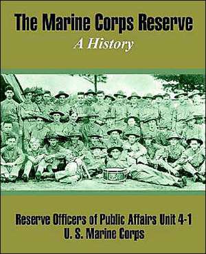 The Marine Corps Reserve: A History de Reserve Officers of Public Affairs