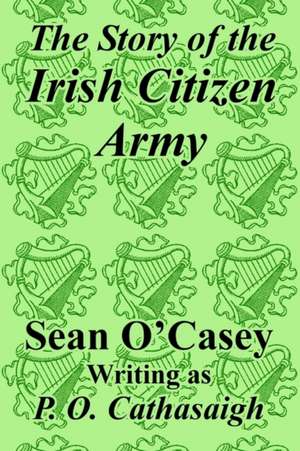 The Story of the Irish Citizen Army de Sean O'Casey