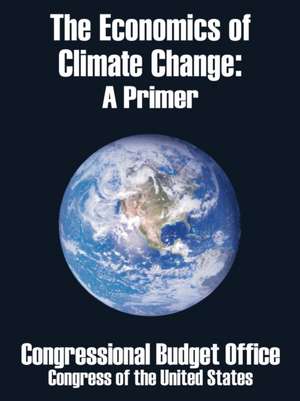 The Economics of Climate Change: A Primer de Congressional Budget Office