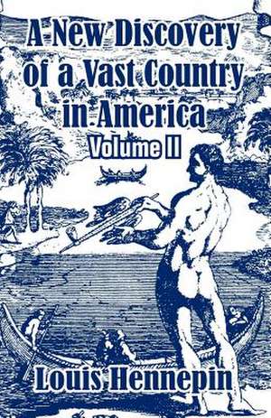 A New Discovery of a Vast Country in America (Volume II) de Louis Hennepin