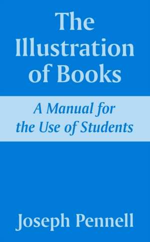 The Illustration of Books: A Manual for the Use of Students de Joseph Pennell