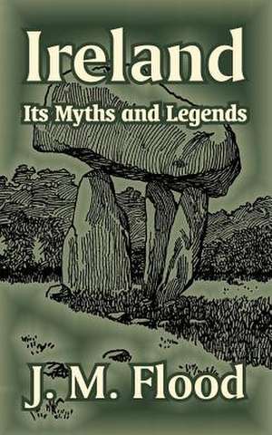 Ireland: Its Myths and Legends de J. M. Flood