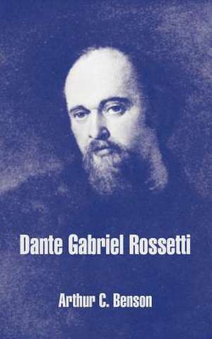 Dante Gabriel Rossetti de Arthur Christopher Benson