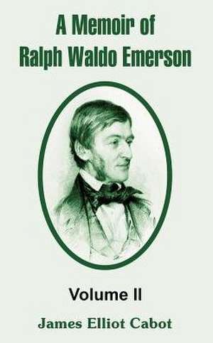 A Memoir of Ralph Waldo Emerson: Volume II de James Elliot Cabot