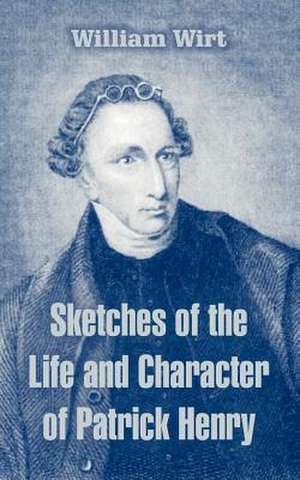 Sketches of the Life and Character of Patrick Henry de William Wirt