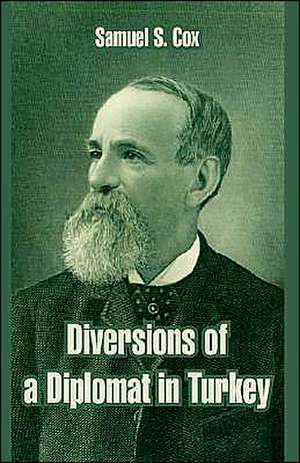 Diversions of a Diplomat in Turkey de Samuel Sullivan Cox