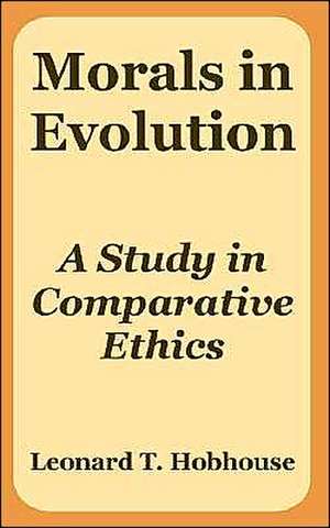 Morals in Evolution: A Study in Comparative Ethics de Leonard Trelawney Hobhouse