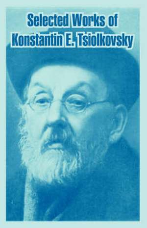 Selected Works of Konstantin E. Tsiolkovsky de Konstantin E. Tsiolkovsky