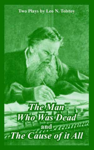 The Man Who Was Dead and The Cause of it All (Two Plays) de Leo N. Tolstoy