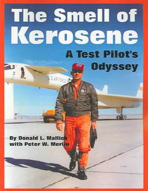 The Smell of Kerosene: A Test Pilot's Odyssey de Donald L. Mallick