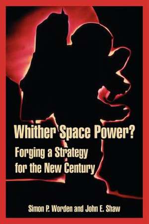 Whither Space Power?: Forging a Strategy for the New Century de Simon P. Worden