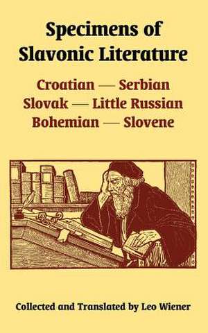 Specimens of Slavonic Literature: Croatian, Serbian, Slovak, Little Russian, Bohemian, Slovene de Leo Wiener