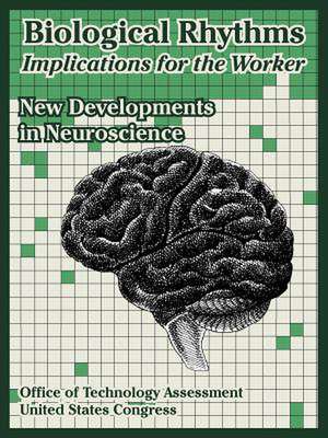 Biological Rhythms -- Implications for the Worker: New Developments in Neuroscience de Office of Technology Assessment