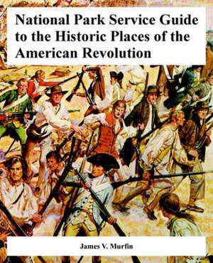 National Park Service Guide to the Historic Places of the American Revolution de James V. Murfin