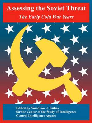 Assessing the Soviet Threat: The Early Cold War Years de Central Intelligence Agency