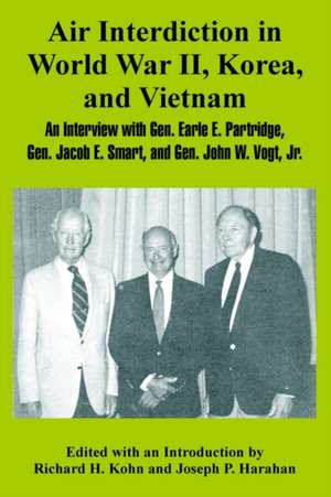 Air Interdiction in World War II, Korea, and Vietnam: An Interview with General. Earle E. Partridge, Gen. Jacob E. Smart, and Gen. John W. Vogt, JR. de Richard H. Kohn