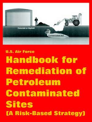 Handbook for Remediation of Petroleum Contaminated Sites (a Risk-Based Strategy) de Air Force U. S. Air Force