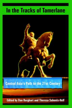 In the Tracks of Tamerlane: Central Asia's Path to the 21st Century de Dan Burghart