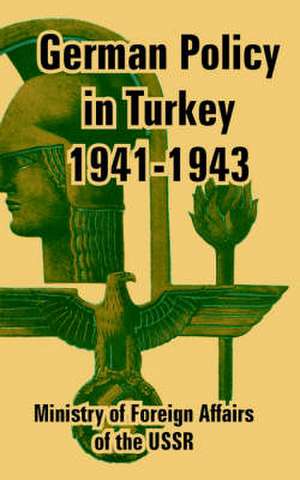 German Policy in Turkey 1941-1943 de Ministry of Foreign Affairs of the USSR