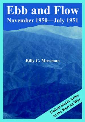 Ebb and Flow November 1950---July 1951: United States Army in the Korean War de Billy C. Mossman