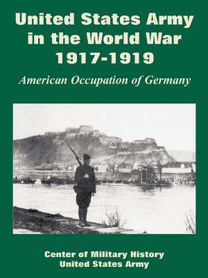 United States Army in the World War, 1917-1919: American Occupation of Germany de Of Military Center of Military History