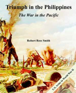 Triumph in the Philippines: The War in the Pacific de Robert Ross Smith