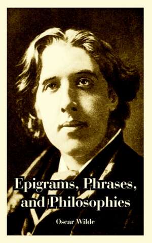 Epigrams, Phrases, and Philosophies de Oscar Wilde