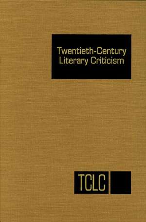 Twentieth Century Literary Criticism: Excerts from Criticism of the Works of Novelists, Poets, Playwrights, Short Story Writers, and Other Creative Wr de Gale