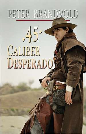 45-Caliber Desperado de Peter Brandvold