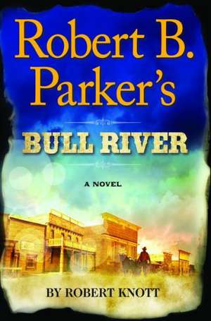 Robert B. Parker's Bull River de Robert Knott