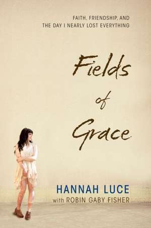 Fields of Grace: Faith, Friendship, and the Day I Nearly Lost Everything de Hannah Luce